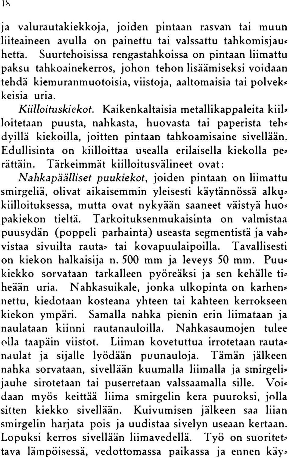 Kaikenkaltaisia metallikappaleita kiil loitetaan puusta, nahkasta, huovasta tai paperista teh dyillä kiekoilla, joitten pintaan tahkoamisaine sivellään.