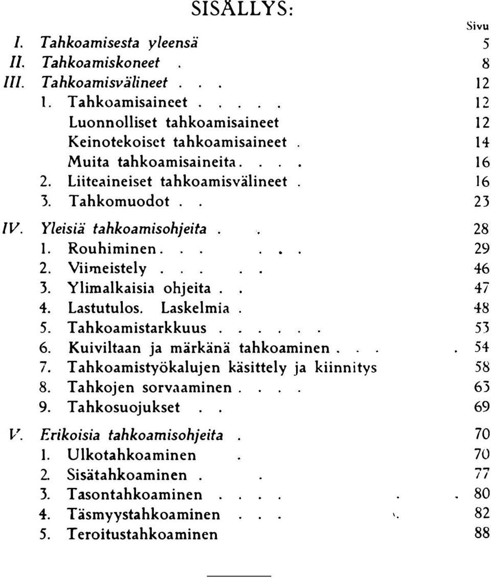 Rouhiminen... 2. Viimeistely... 3. Ylimalkaisia ohjeita 4. Lastutulos. Laskelmia 5. Tahkoamistarkkuus. 6. Kuiviltaan ja märkänä tahkoaminen. 7.