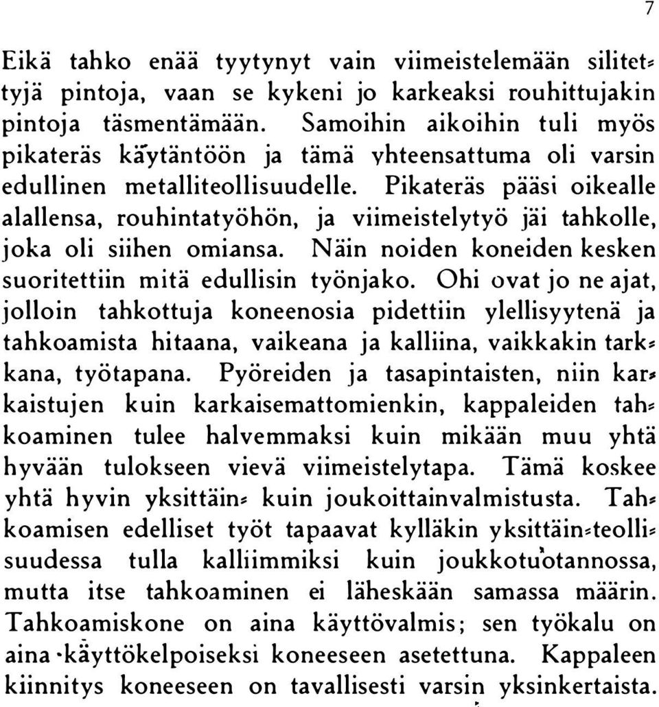 Pikateräs pääsi oikealle alallensa, rouhintatyöhön, ja viimeistelytyö jäi tahkolle, joka oli siihen omiansa. Näin noiden koneiden kesken suoritettiin mitä edullisin työnjako.