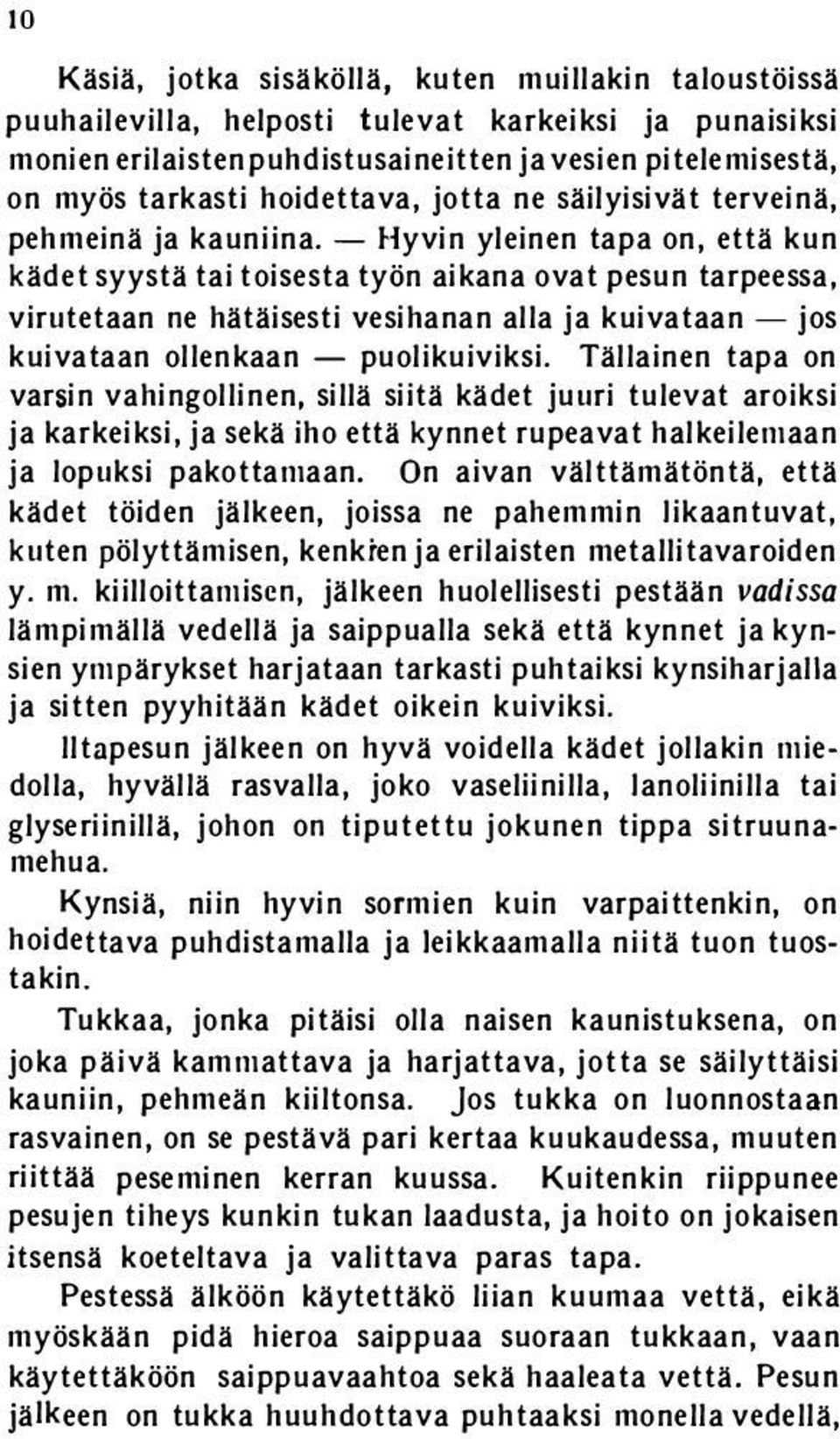 - Hyvin yleinen tapa on, että kun kädet syystä tai toisesta työn aikana ovat pesun tarpeessa, virutetaan ne hätäisesti vesihanan alla ja kuivataan -jos kuivataan ollenkaan - puolikuiviksi.