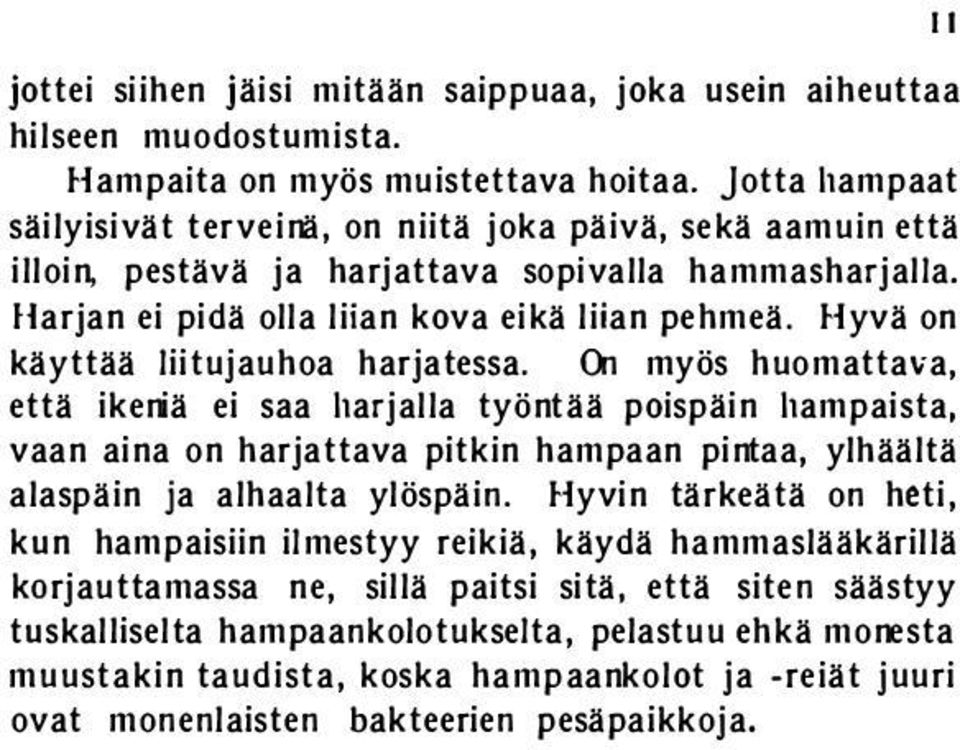 Hyvä on käyttää liitujauhoa harjatessa.