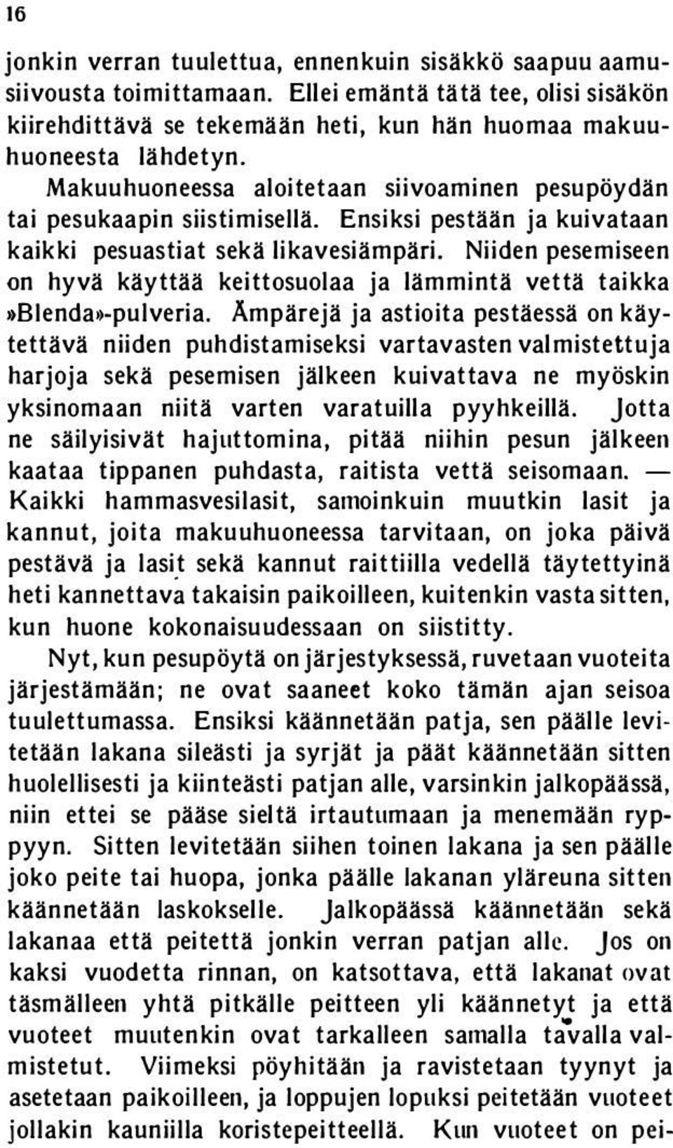 Niiden pesemiseen on hyvä käyttää keittosuolaa ja lämmintä vettä taikka»bienda*-pulveria.