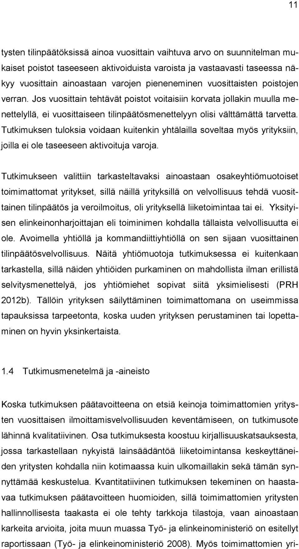 Tutkimuksen tuloksia voidaan kuitenkin yhtälailla soveltaa myös yrityksiin, joilla ei ole taseeseen aktivoituja varoja.