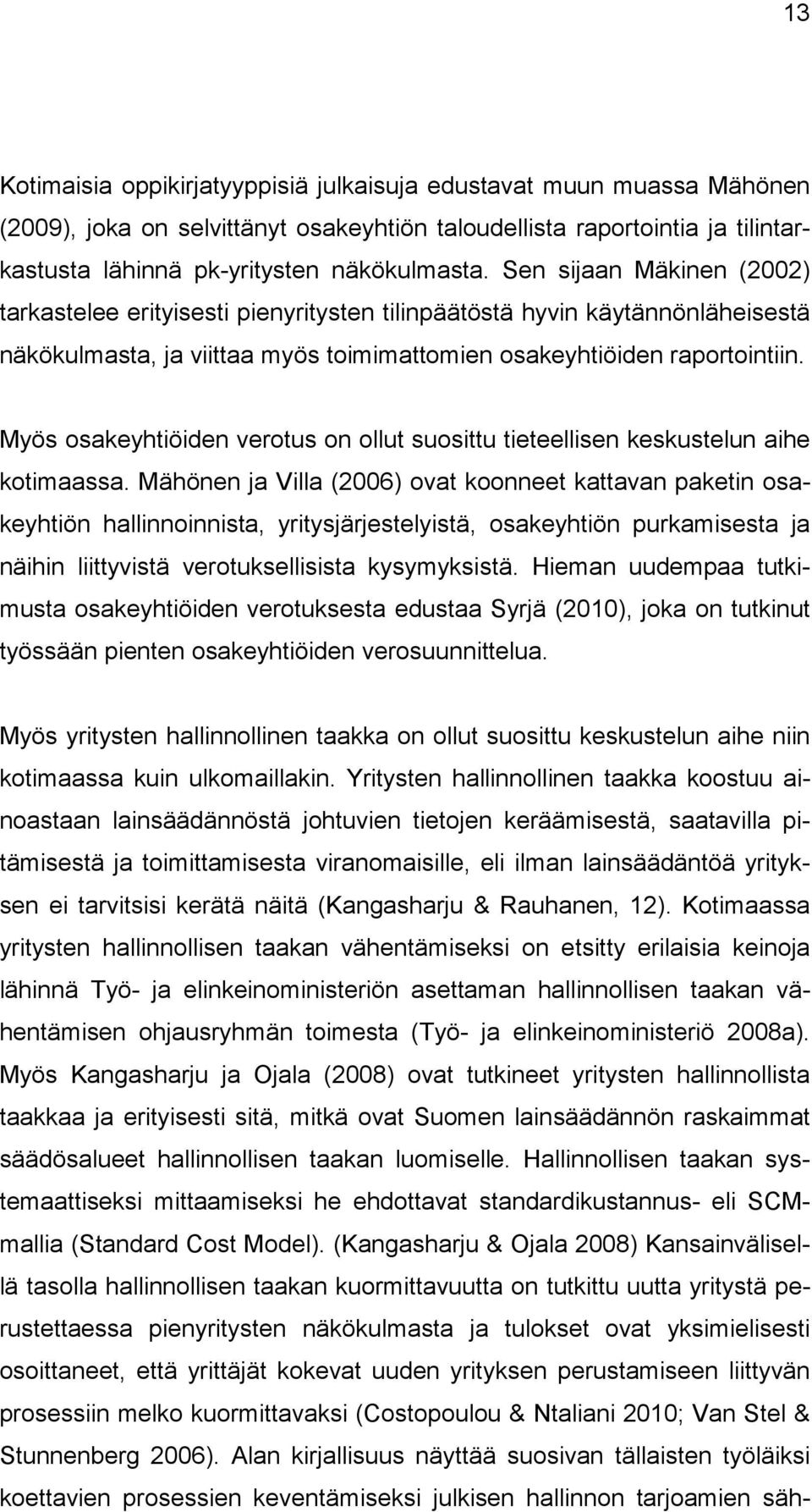 Myös osakeyhtiöiden verotus on ollut suosittu tieteellisen keskustelun aihe kotimaassa.