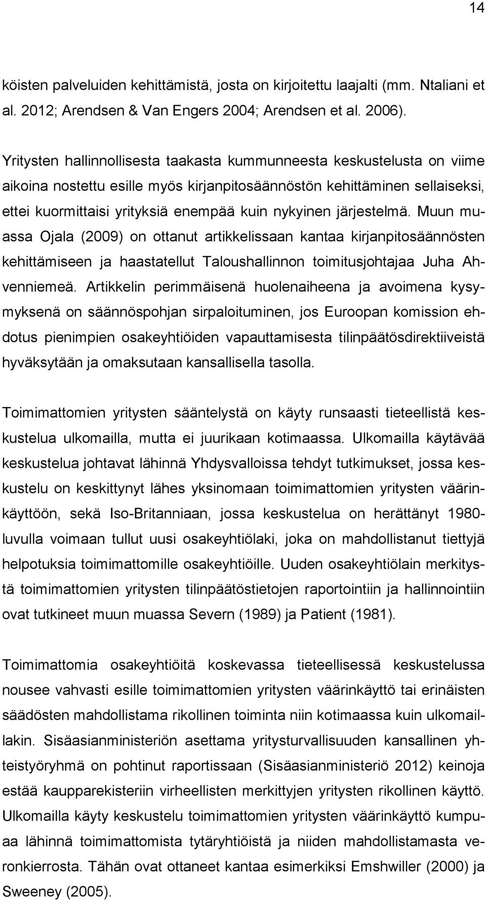 järjestelmä. Muun muassa Ojala (2009) on ottanut artikkelissaan kantaa kirjanpitosäännösten kehittämiseen ja haastatellut Taloushallinnon toimitusjohtajaa Juha Ahvenniemeä.