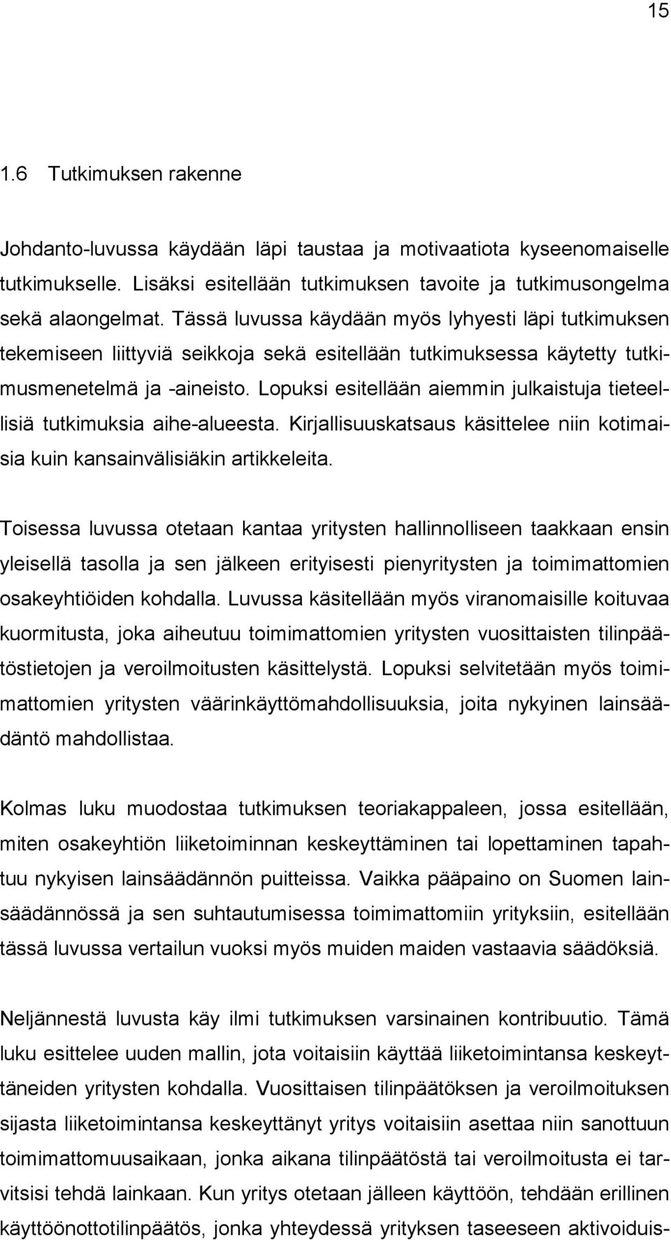 Lopuksi esitellään aiemmin julkaistuja tieteellisiä tutkimuksia aihe-alueesta. Kirjallisuuskatsaus käsittelee niin kotimaisia kuin kansainvälisiäkin artikkeleita.