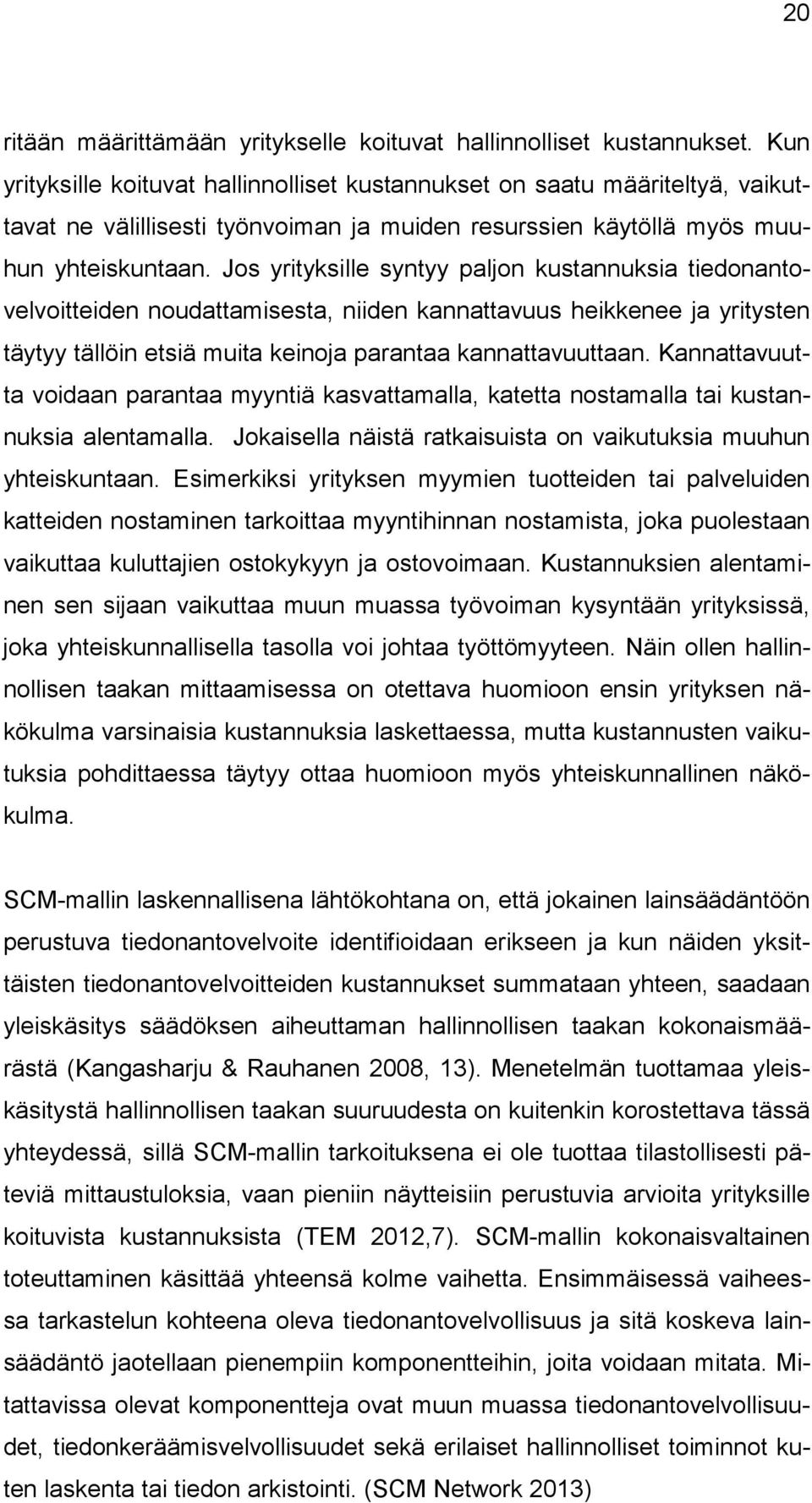 Jos yrityksille syntyy paljon kustannuksia tiedonantovelvoitteiden noudattamisesta, niiden kannattavuus heikkenee ja yritysten täytyy tällöin etsiä muita keinoja parantaa kannattavuuttaan.