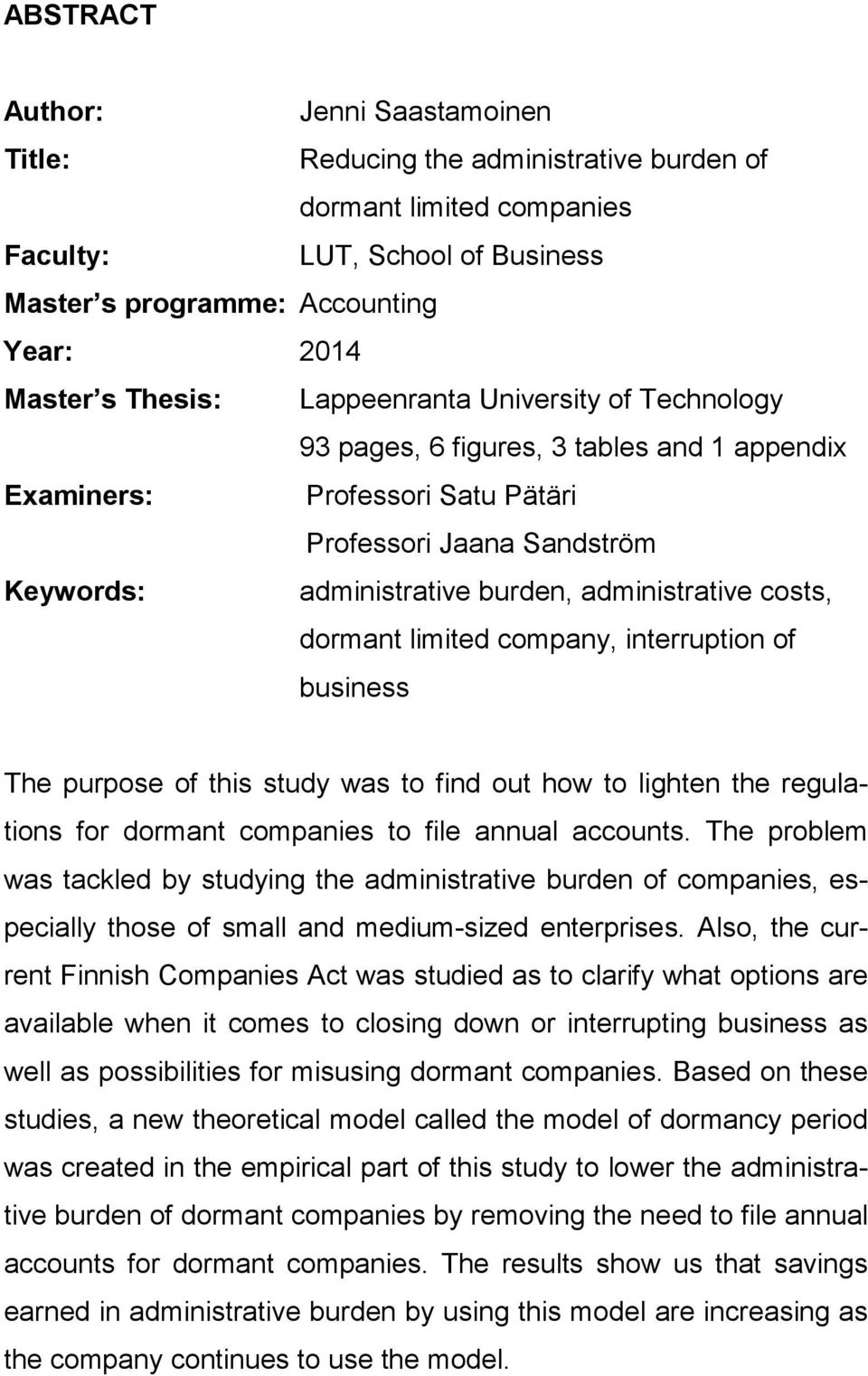 dormant limited company, interruption of business The purpose of this study was to find out how to lighten the regulations for dormant companies to file annual accounts.