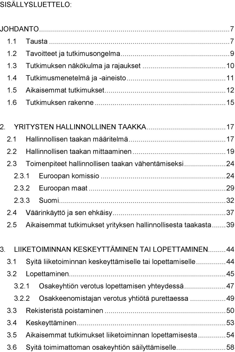 3 Toimenpiteet hallinnollisen taakan vähentämiseksi... 24 2.3.1 Euroopan komissio... 24 2.3.2 Euroopan maat... 29 2.3.3 Suomi... 32 2.4 Väärinkäyttö ja sen ehkäisy... 37 2.