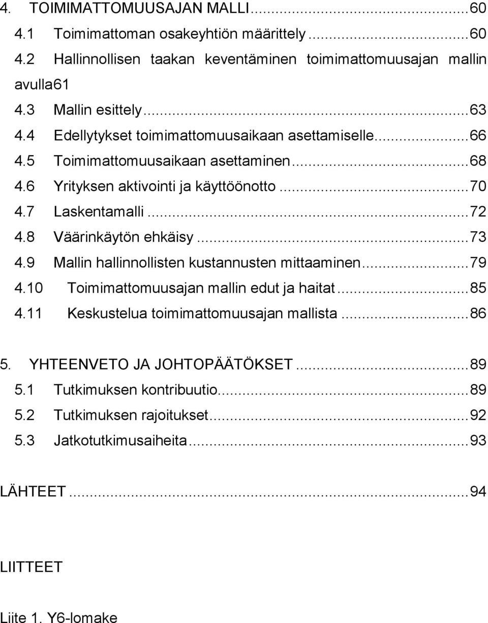 8 Väärinkäytön ehkäisy... 73 4.9 Mallin hallinnollisten kustannusten mittaaminen... 79 4.10 Toimimattomuusajan mallin edut ja haitat... 85 4.