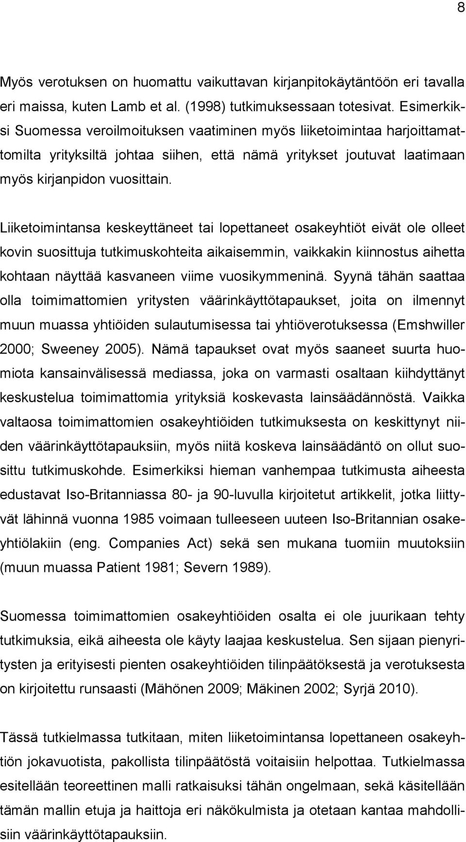 Liiketoimintansa keskeyttäneet tai lopettaneet osakeyhtiöt eivät ole olleet kovin suosittuja tutkimuskohteita aikaisemmin, vaikkakin kiinnostus aihetta kohtaan näyttää kasvaneen viime vuosikymmeninä.