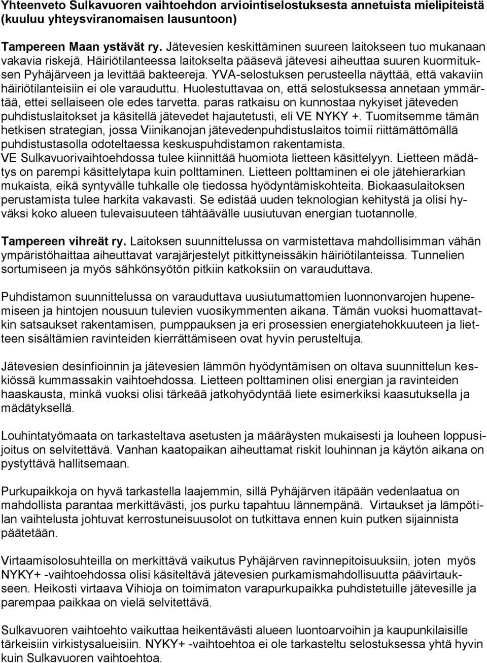 YVA-selostuksen perusteella näyttää, että vakaviin häiriötilanteisiin ei ole varauduttu. Huolestuttavaa on, että selostuksessa annetaan ymmärtää, ettei sellaiseen ole edes tarvetta.