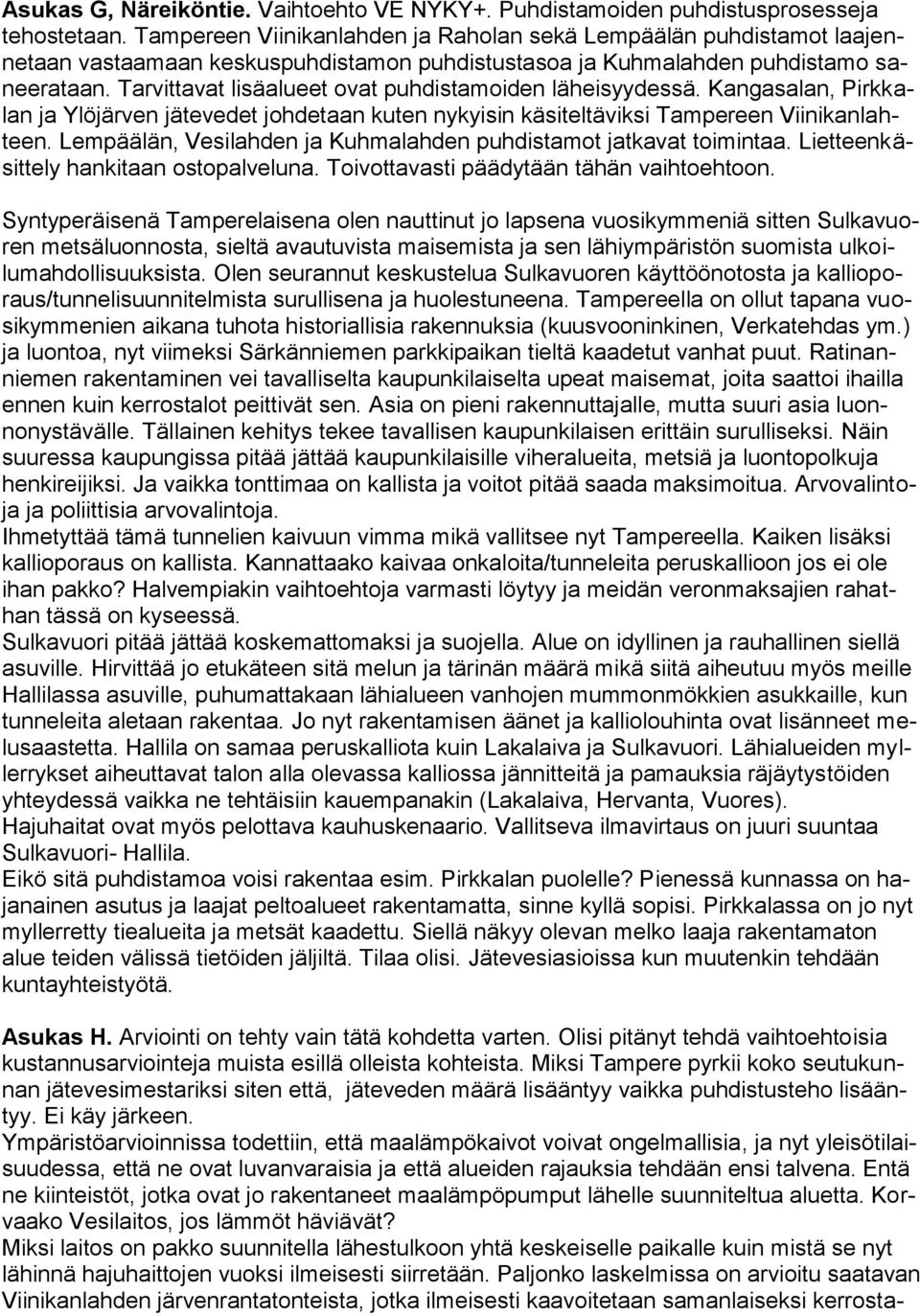 Tarvittavat lisäalueet ovat puhdistamoiden läheisyydessä. Kangasalan, Pirkkalan ja Ylöjärven jätevedet johdetaan kuten nykyisin käsiteltäviksi Tampereen Viinikanlahteen.