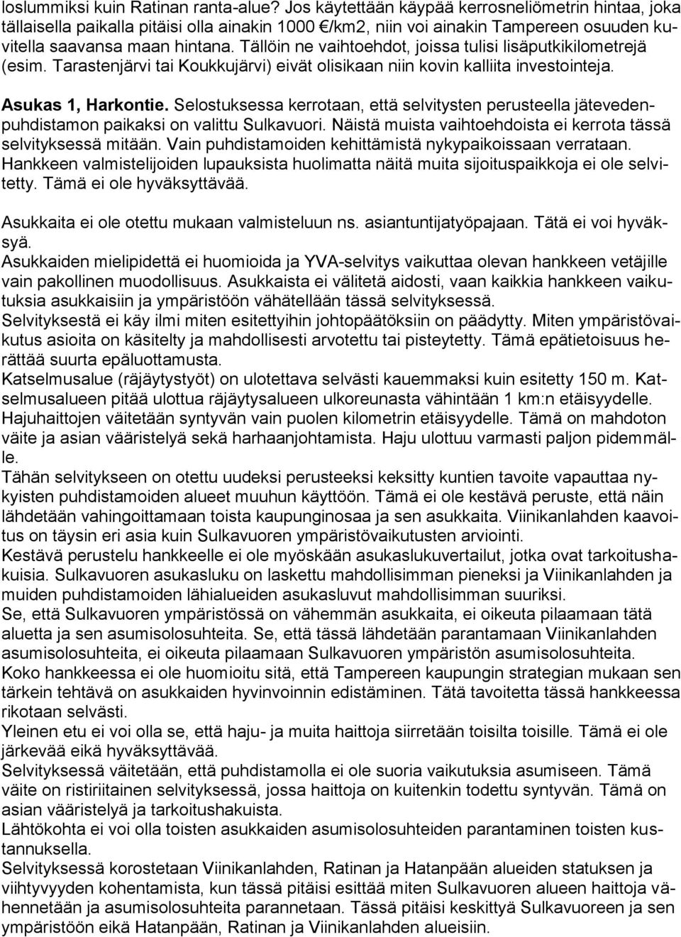Tällöin ne vaihtoehdot, joissa tulisi lisäputkikilometrejä (esim. Tarastenjärvi tai Koukkujärvi) eivät olisikaan niin kovin kalliita investointeja. Asukas 1, Harkontie.