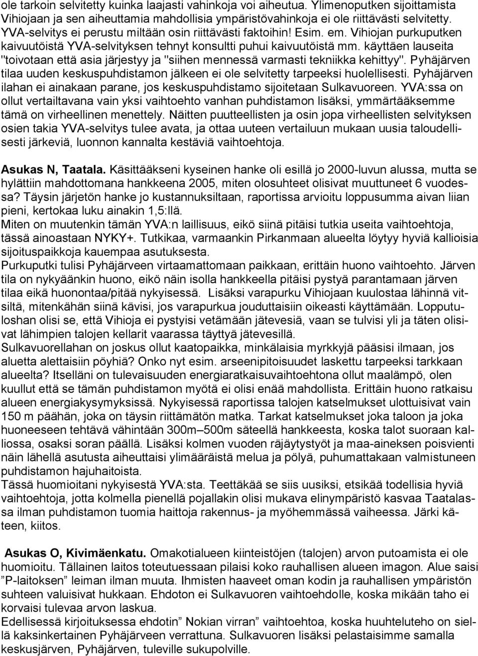 käyttäen lauseita "toivotaan että asia järjestyy ja "siihen mennessä varmasti tekniikka kehittyy". Pyhäjärven tilaa uuden keskuspuhdistamon jälkeen ei ole selvitetty tarpeeksi huolellisesti.