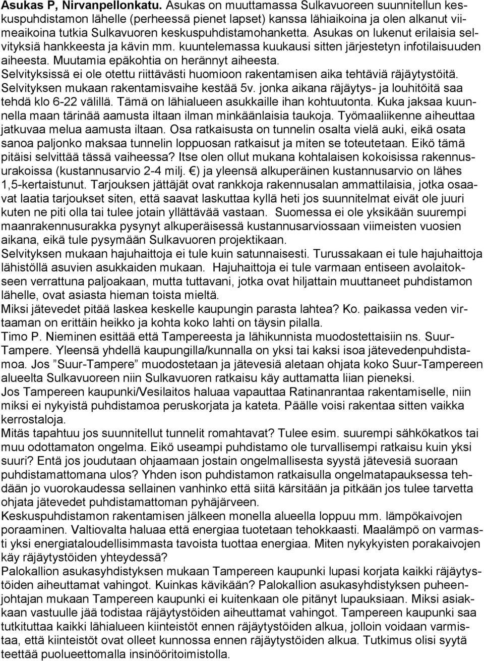 Asukas on lukenut erilaisia selvityksiä hankkeesta ja kävin mm. kuuntelemassa kuukausi sitten järjestetyn infotilaisuuden aiheesta. Muutamia epäkohtia on herännyt aiheesta.
