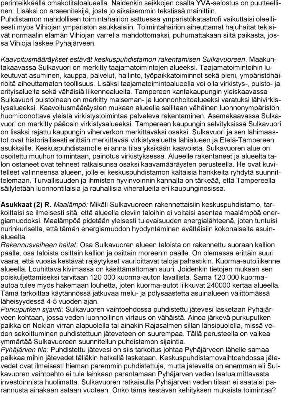 Toimintahäiriön aiheuttamat hajuhaitat tekisivät normaalin elämän Vihiojan varrella mahdottomaksi, puhumattakaan siitä paikasta, jossa Vihioja laskee Pyhäjärveen.