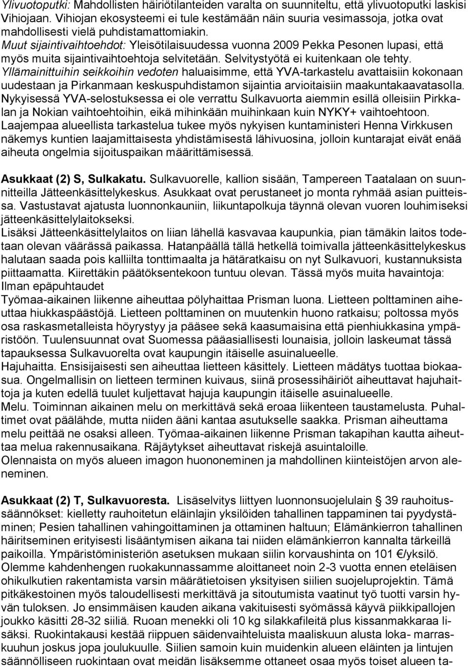 Muut sijaintivaihtoehdot: Yleisötilaisuudessa vuonna 2009 Pekka Pesonen lupasi, että myös muita sijaintivaihtoehtoja selvitetään. Selvitystyötä ei kuitenkaan ole tehty.