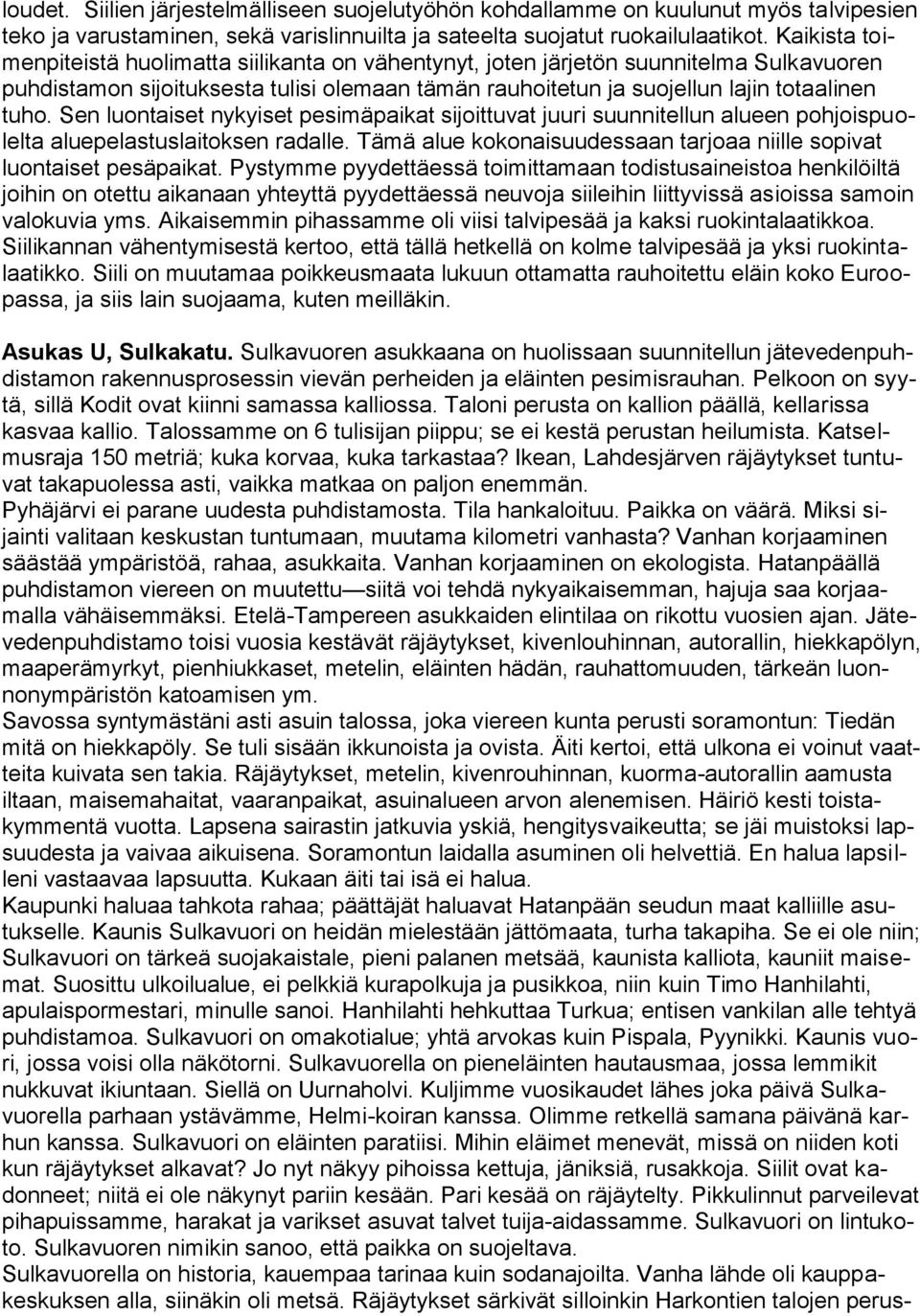 Sen luontaiset nykyiset pesimäpaikat sijoittuvat juuri suunnitellun alueen pohjoispuolelta aluepelastuslaitoksen radalle. Tämä alue kokonaisuudessaan tarjoaa niille sopivat luontaiset pesäpaikat.