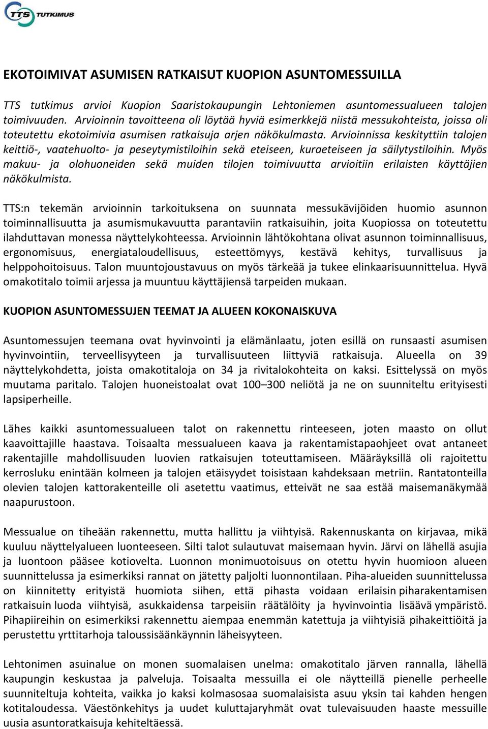 Arvioinnissa keskityttiin talojen keittiö, vaatehuolto ja peseytymistiloihin sekä eteiseen, kuraeteiseen ja säilytystiloihin.