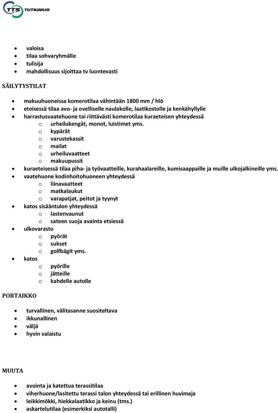 o kypärät o varustekassit o mailat o urheiluvaatteet o makuupussit kuraeteisessä tilaa piha ja työvaatteille, kurahaalareille, kumisaappaille ja muille ulkojalkineille yms.