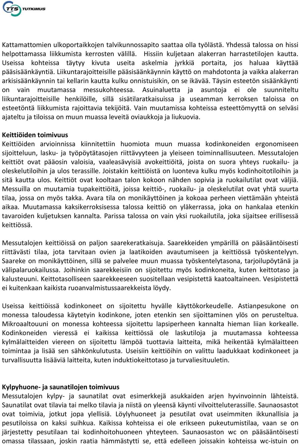 Liikuntarajoitteisille pääsisäänkäynnin käyttö on mahdotonta ja vaikka alakerran arkisisäänkäynnin tai kellarin kautta kulku onnistuisikin, on se ikävää.