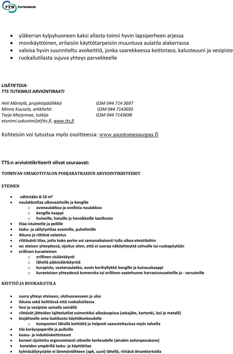 arkkitehti GSM 044 7143695 Tarja Marjomaa, tutkija GSM 044 7143698 etunimi.sukunimi[at]tts.fi, www.tts.fi Kohteisiin voi tutustua myös osoitteessa: www.asuntomessuopas.