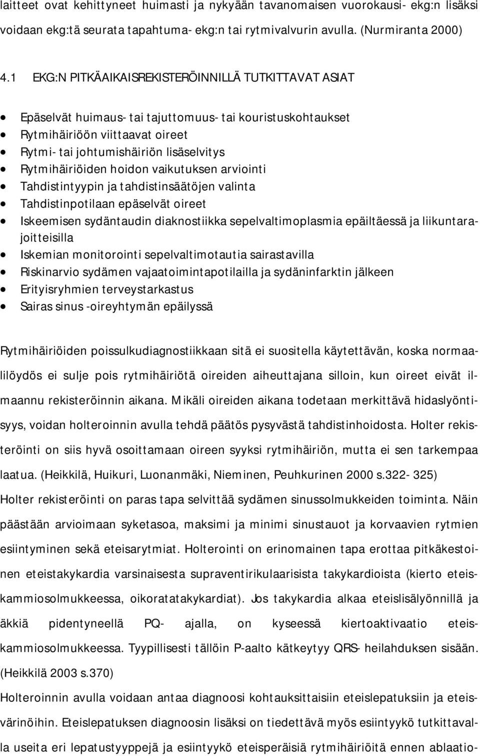 Rytmihäiriöiden hoidon vaikutuksen arviointi Tahdistintyypin ja tahdistinsäätöjen valinta Tahdistinpotilaan epäselvät oireet Iskeemisen sydäntaudin diaknostiikka sepelvaltimoplasmia epäiltäessä ja