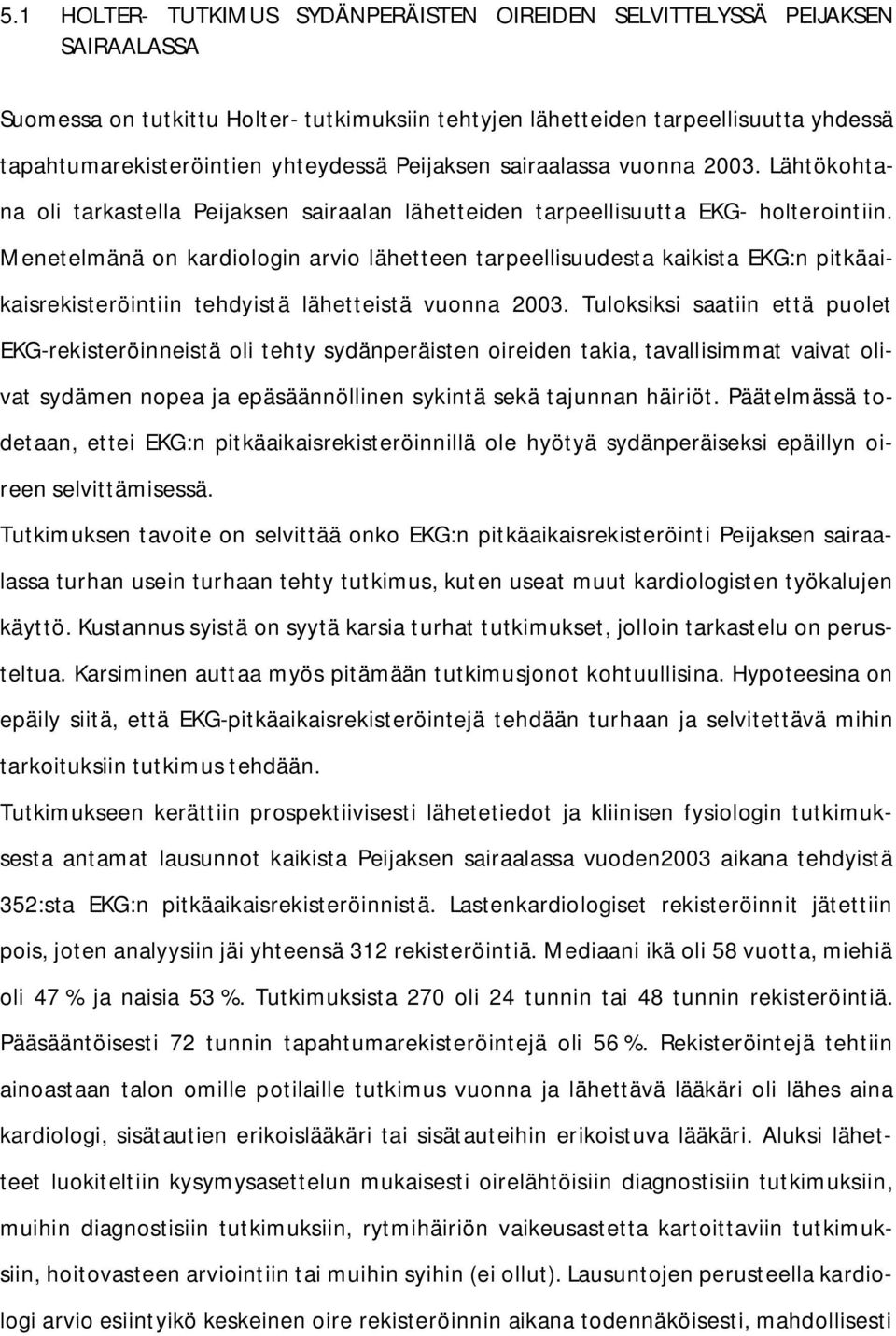 Menetelmänä on kardiologin arvio lähetteen tarpeellisuudesta kaikista EKG:n pitkäaikaisrekisteröintiin tehdyistä lähetteistä vuonna 2003.