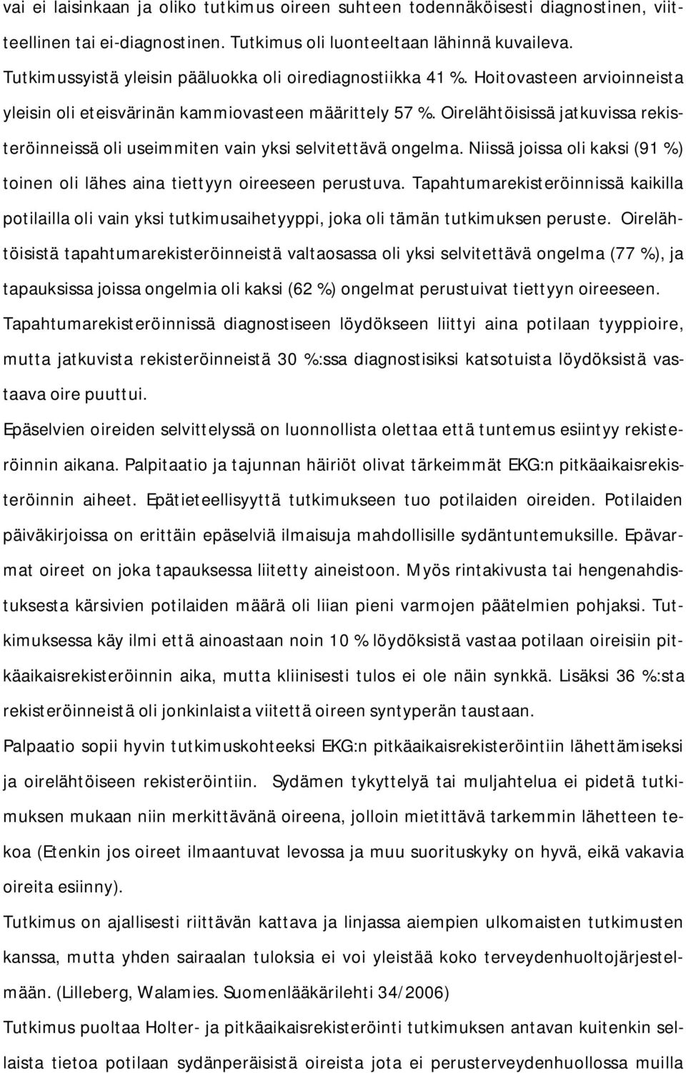 Oirelähtöisissä jatkuvissa rekisteröinneissä oli useimmiten vain yksi selvitettävä ongelma. Niissä joissa oli kaksi (91 %) toinen oli lähes aina tiettyyn oireeseen perustuva.