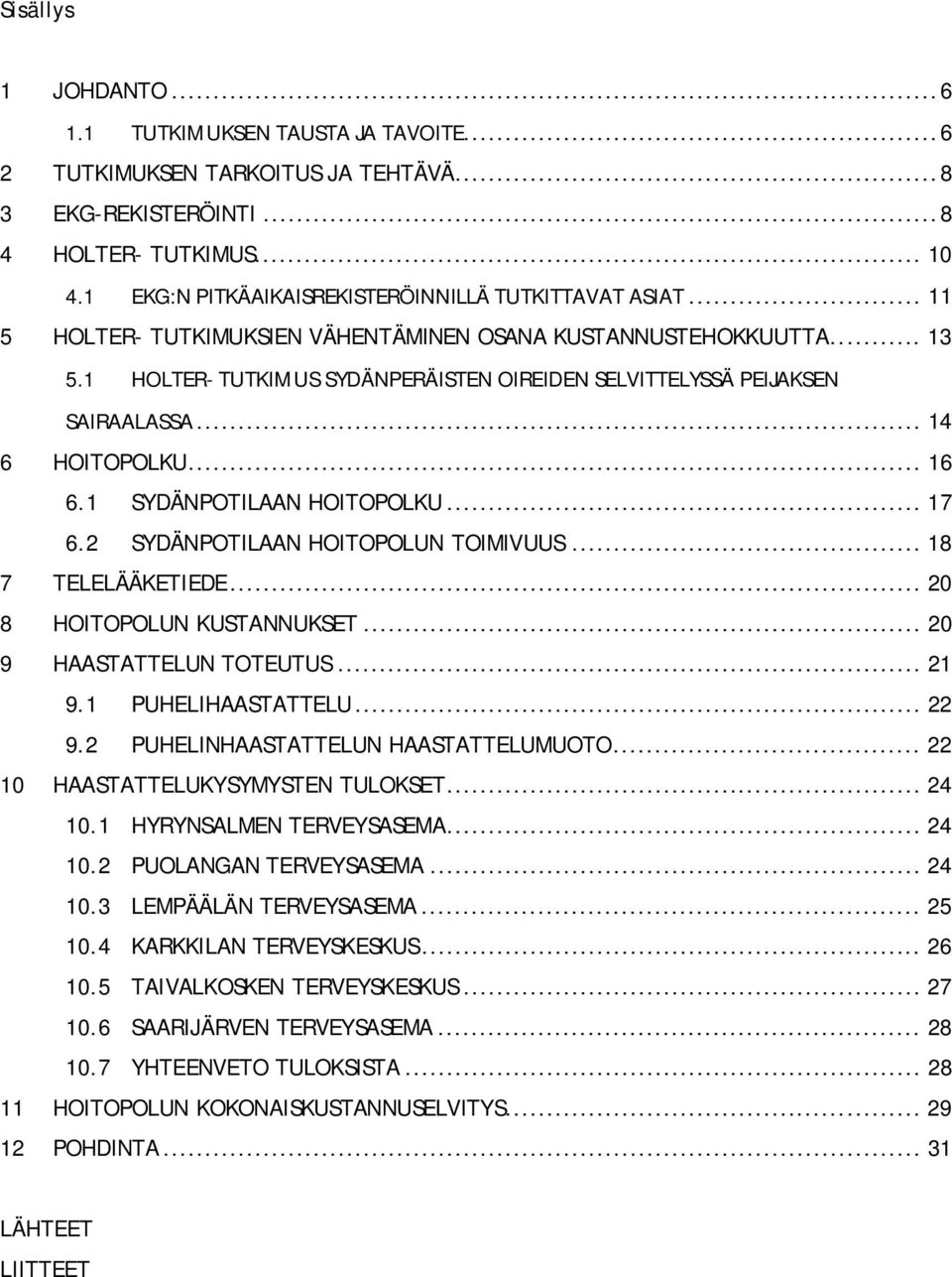 1 HOLTER- TUTKIMUS SYDÄNPERÄISTEN OIREIDEN SELVITTELYSSÄ PEIJAKSEN SAIRAALASSA... 14 6 HOITOPOLKU... 16 6.1 SYDÄNPOTILAAN HOITOPOLKU... 17 6.2 SYDÄNPOTILAAN HOITOPOLUN TOIMIVUUS... 18 7 TELELÄÄKETIEDE.