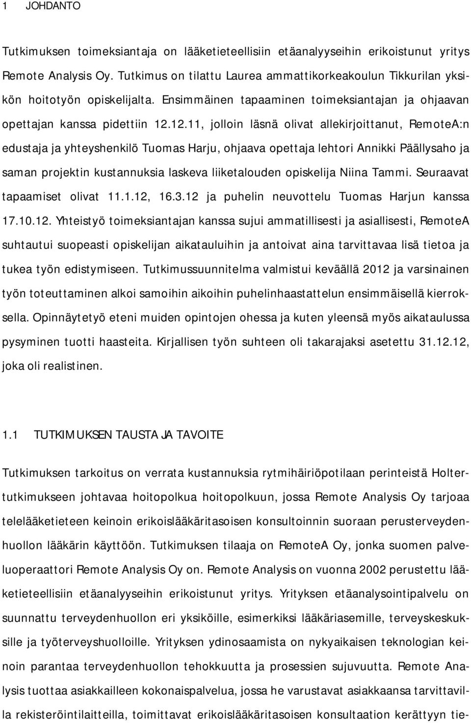 12.11, jolloin läsnä olivat allekirjoittanut, RemoteA:n edustaja ja yhteyshenkilö Tuomas Harju, ohjaava opettaja lehtori Annikki Päällysaho ja saman projektin kustannuksia laskeva liiketalouden