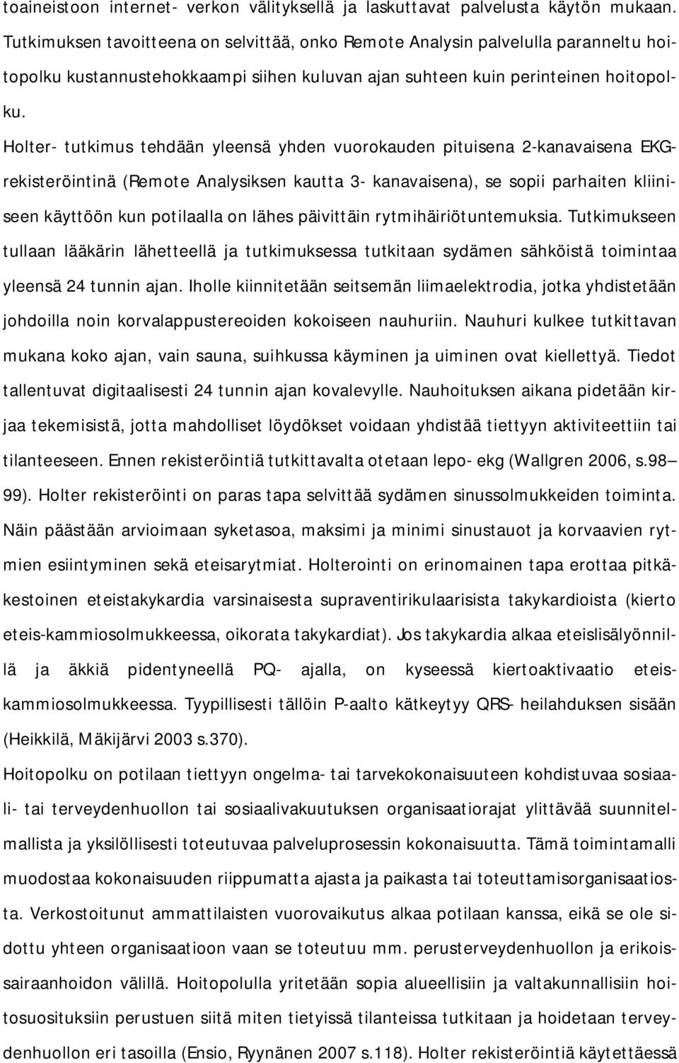 Holter- tutkimus tehdään yleensä yhden vuorokauden pituisena 2-kanavaisena EKGrekisteröintinä (Remote Analysiksen kautta 3- kanavaisena), se sopii parhaiten kliiniseen käyttöön kun potilaalla on