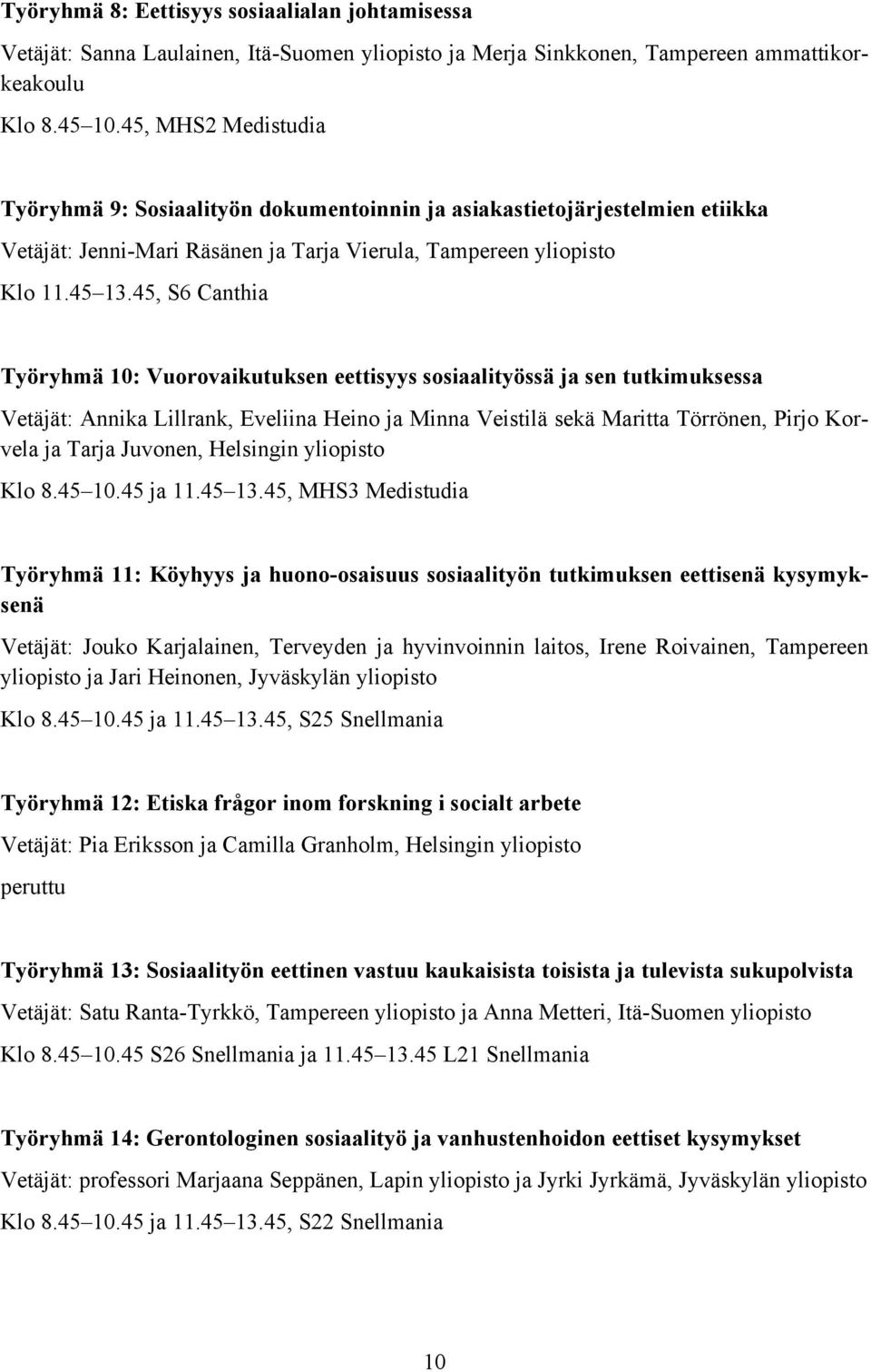 45, S6 Canthia Työryhmä 10: Vuorovaikutuksen eettisyys sosiaalityössä ja sen tutkimuksessa Vetäjät: Annika Lillrank, Eveliina Heino ja Minna Veistilä sekä Maritta Törrönen, Pirjo Korvela ja Tarja