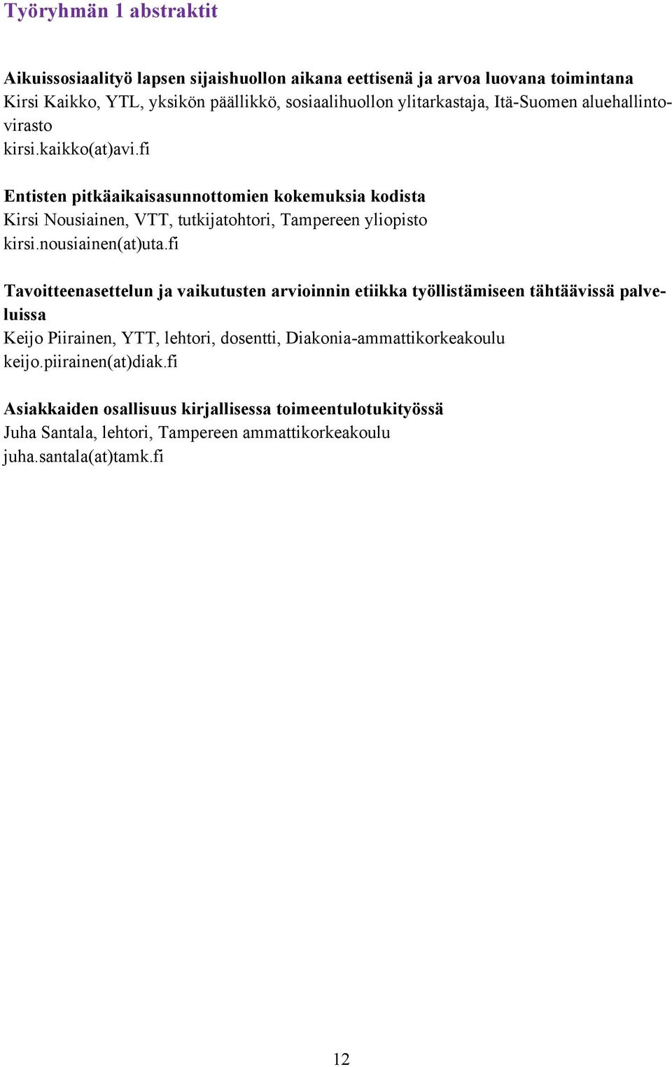 fi Entisten pitkäaikaisasunnottomien kokemuksia kodista Kirsi Nousiainen, VTT, tutkijatohtori, Tampereen yliopisto kirsi.nousiainen(at)uta.