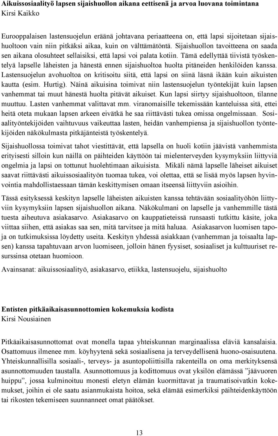 Tämä edellyttää tiivistä työskentelyä lapselle läheisten ja hänestä ennen sijaishuoltoa huolta pitäneiden henkilöiden kanssa.