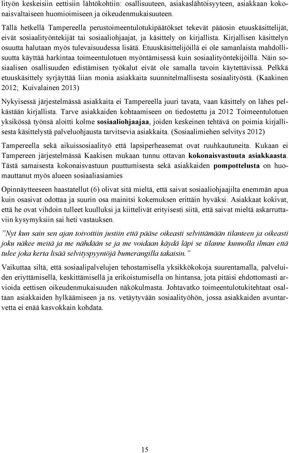 Kirjallisen käsittelyn osuutta halutaan myös tulevaisuudessa lisätä. Etuuskäsittelijöillä ei ole samanlaista mahdollisuutta käyttää harkintaa toimeentulotuen myöntämisessä kuin sosiaalityöntekijöillä.