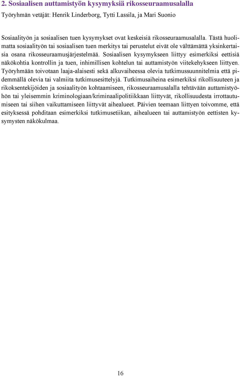 Sosiaalisen kysymykseen liittyy esimerkiksi eettisiä näkökohtia kontrollin ja tuen, inhimillisen kohtelun tai auttamistyön viitekehykseen liittyen.