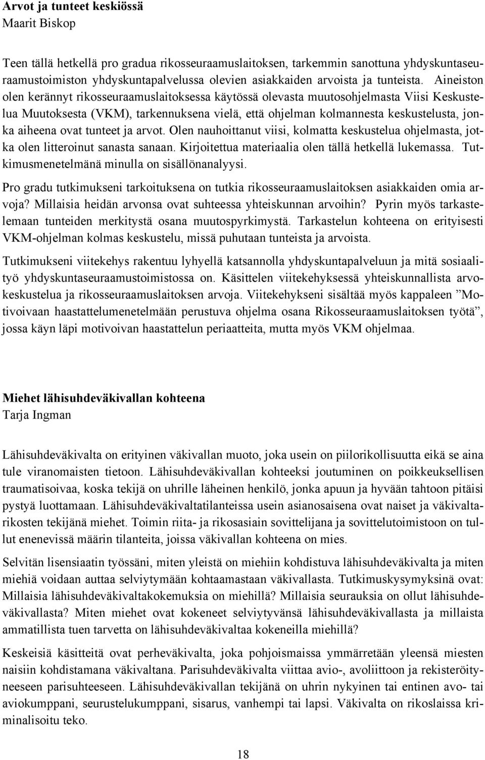 Aineiston olen kerännyt rikosseuraamuslaitoksessa käytössä olevasta muutosohjelmasta Viisi Keskustelua Muutoksesta (VKM), tarkennuksena vielä, että ohjelman kolmannesta keskustelusta, jonka aiheena