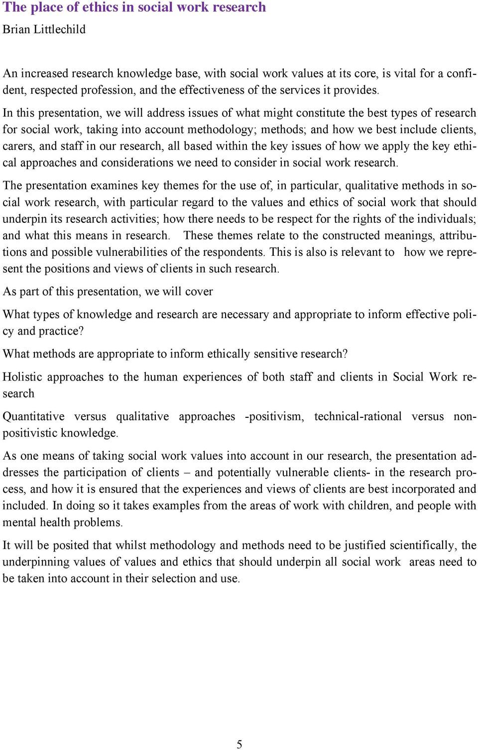 In this presentation, we will address issues of what might constitute the best types of research for social work, taking into account methodology; methods; and how we best include clients, carers,