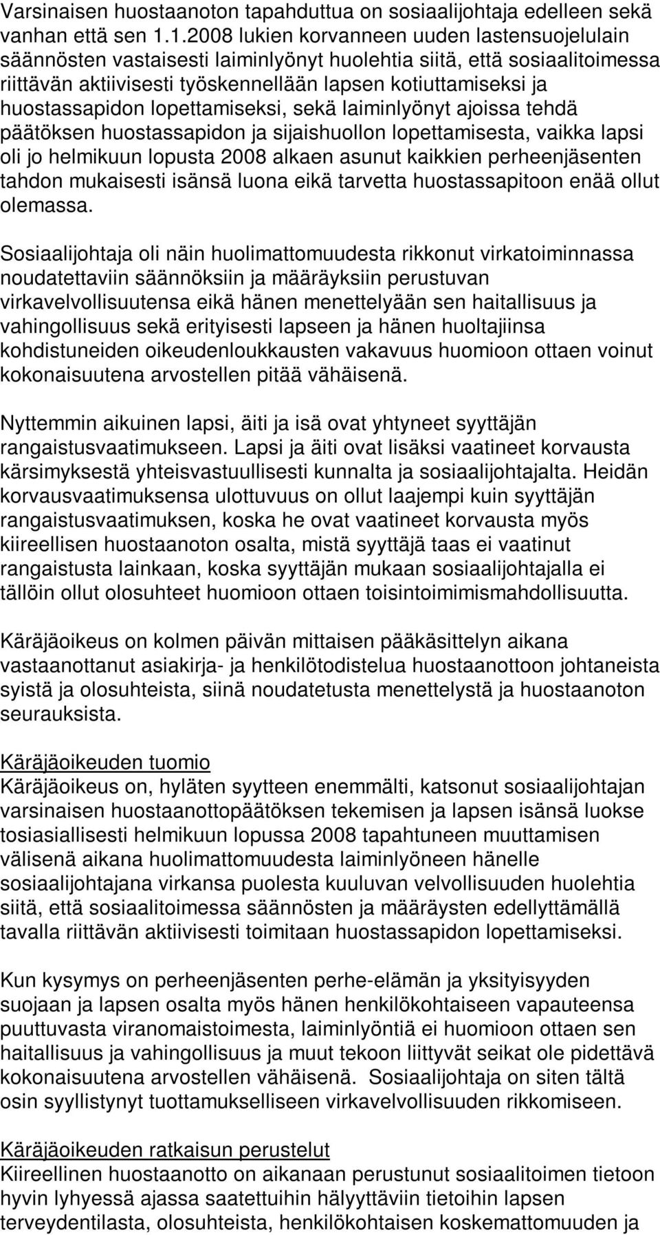 huostassapidon lopettamiseksi, sekä laiminlyönyt ajoissa tehdä päätöksen huostassapidon ja sijaishuollon lopettamisesta, vaikka lapsi oli jo helmikuun lopusta 2008 alkaen asunut kaikkien