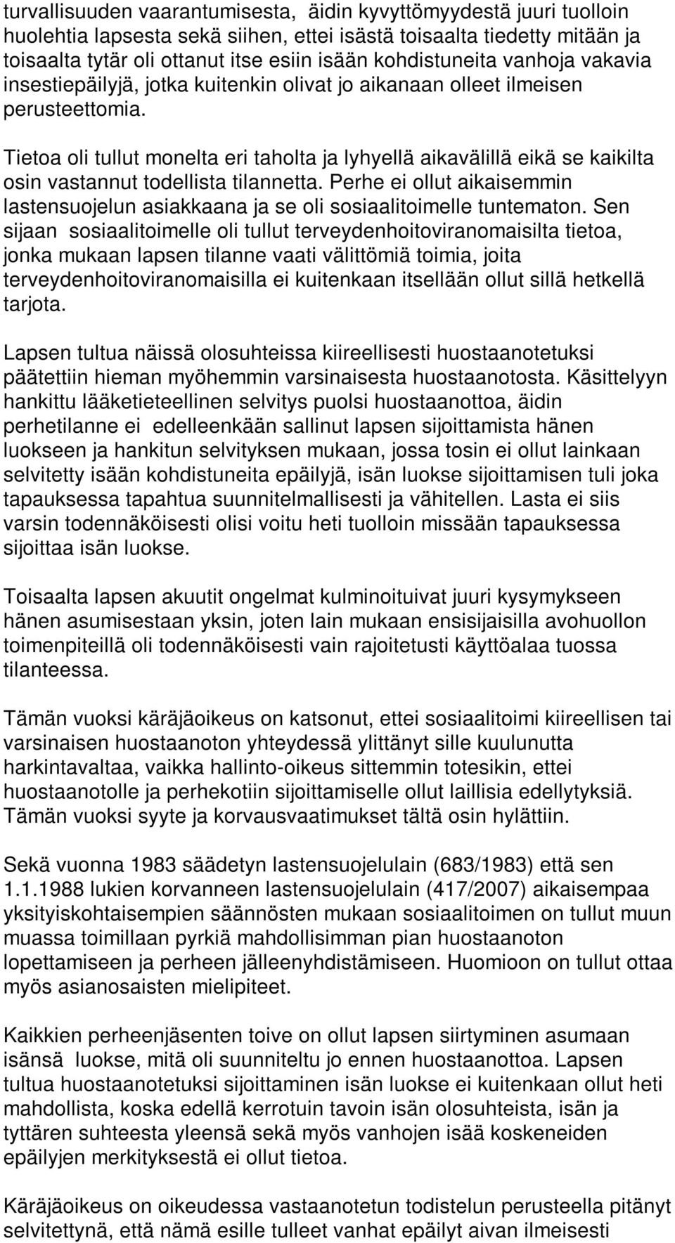 Tietoa oli tullut monelta eri taholta ja lyhyellä aikavälillä eikä se kaikilta osin vastannut todellista tilannetta.