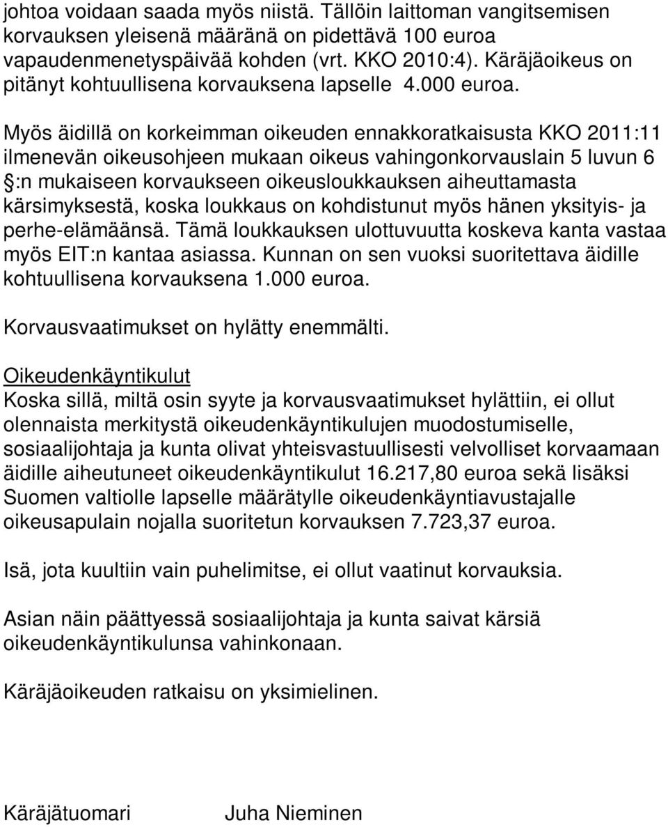 Myös äidillä on korkeimman oikeuden ennakkoratkaisusta KKO 2011:11 ilmenevän oikeusohjeen mukaan oikeus vahingonkorvauslain 5 luvun 6 :n mukaiseen korvaukseen oikeusloukkauksen aiheuttamasta