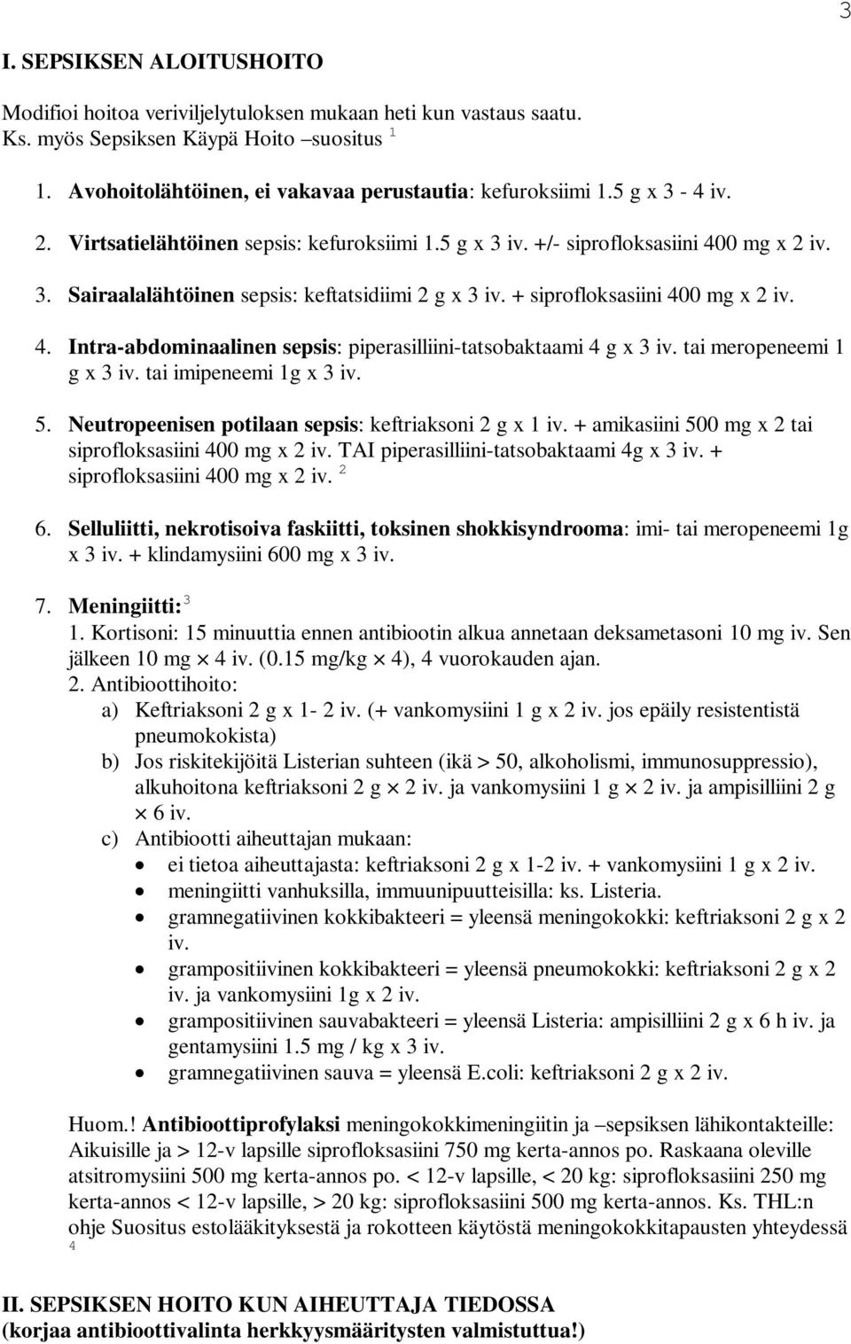 tai meropeneemi 1 g x 3 iv. tai imipeneemi 1g x 3 iv. 5. Neutropeenisen potilaan sepsis: keftriaksoni 2 g x 1 iv. + amikasiini 500 mg x 2 tai siprofloksasiini 400 mg x 2 iv.