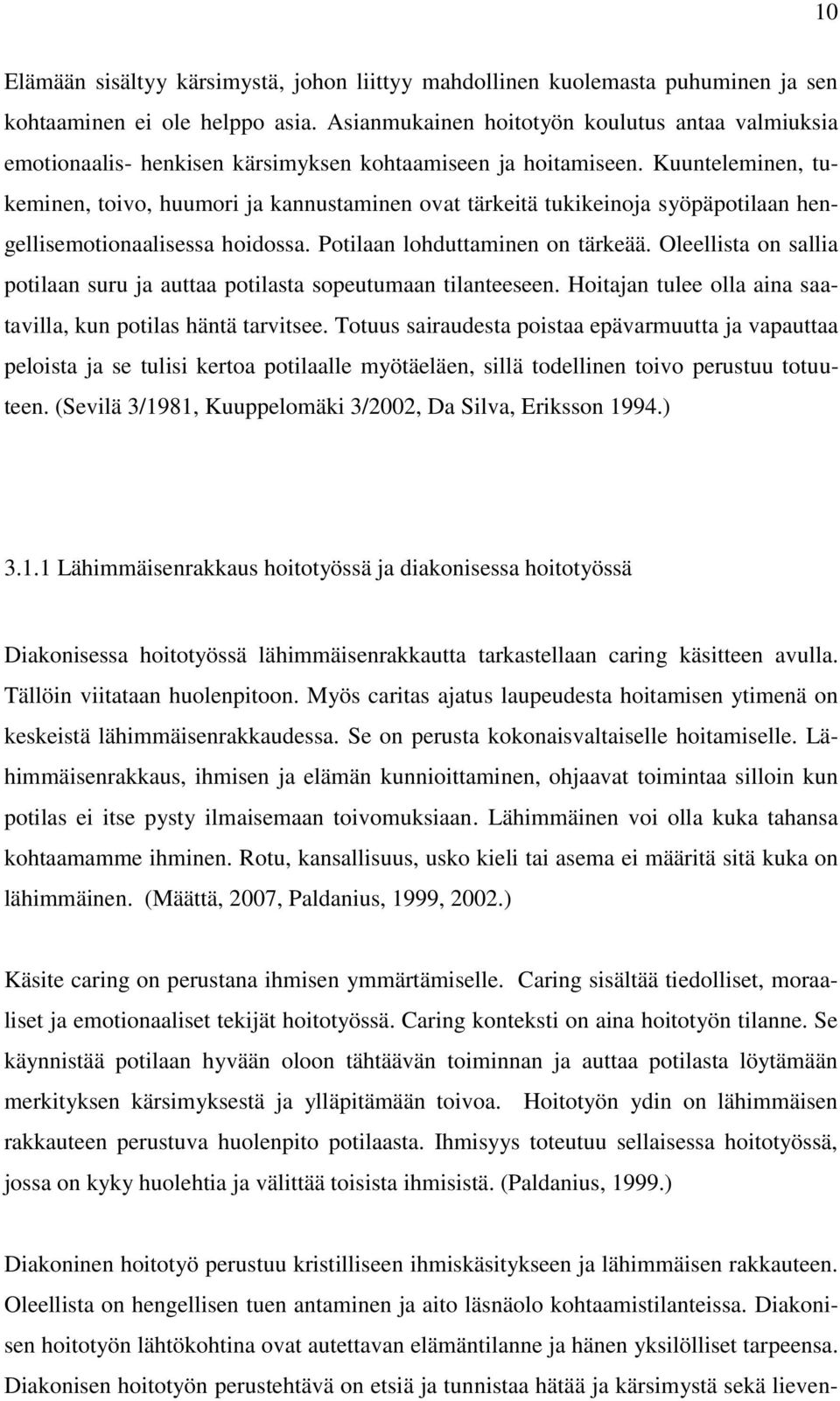 Kuunteleminen, tukeminen, toivo, huumori ja kannustaminen ovat tärkeitä tukikeinoja syöpäpotilaan hengellisemotionaalisessa hoidossa. Potilaan lohduttaminen on tärkeää.