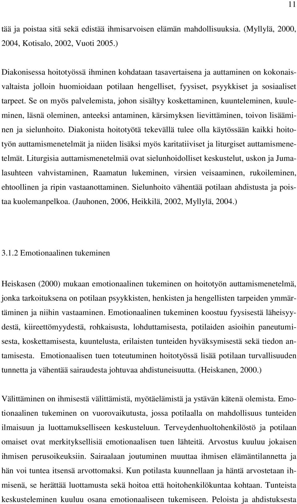 Se on myös palvelemista, johon sisältyy koskettaminen, kuunteleminen, kuuleminen, läsnä oleminen, anteeksi antaminen, kärsimyksen lievittäminen, toivon lisääminen ja sielunhoito.