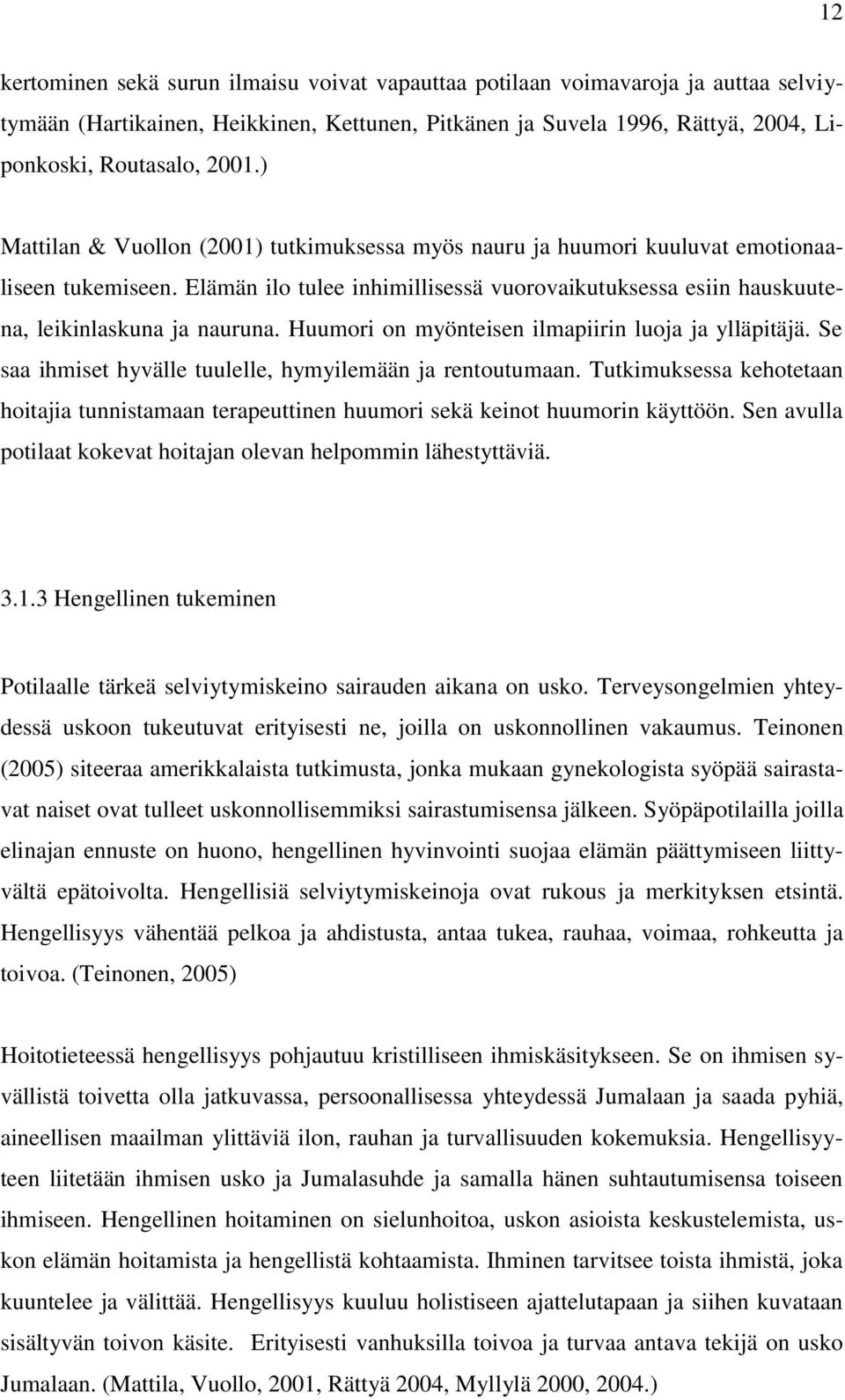 Huumori on myönteisen ilmapiirin luoja ja ylläpitäjä. Se saa ihmiset hyvälle tuulelle, hymyilemään ja rentoutumaan.