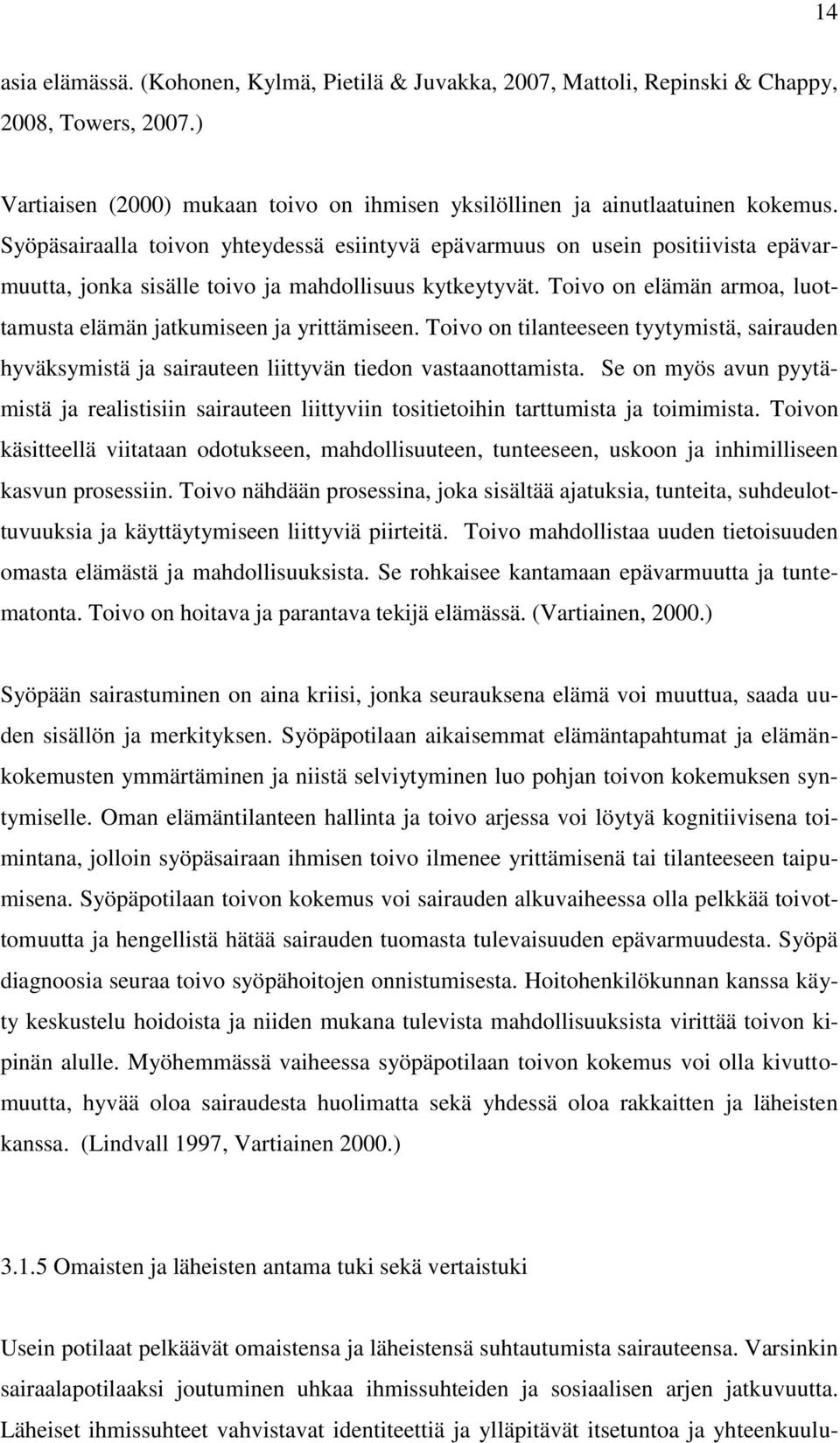 Toivo on elämän armoa, luottamusta elämän jatkumiseen ja yrittämiseen. Toivo on tilanteeseen tyytymistä, sairauden hyväksymistä ja sairauteen liittyvän tiedon vastaanottamista.