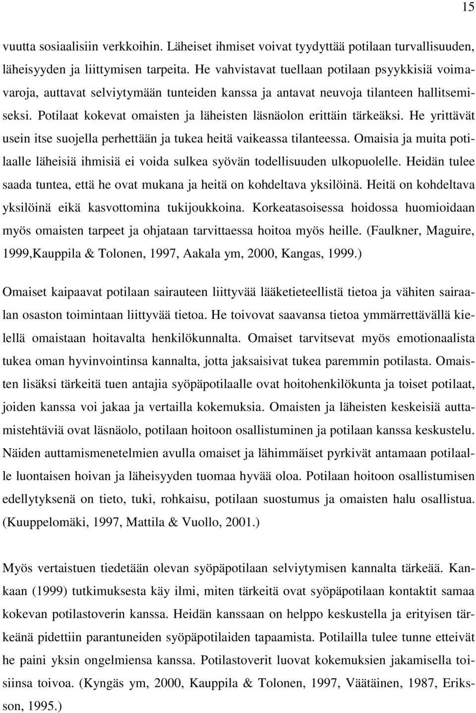 Potilaat kokevat omaisten ja läheisten läsnäolon erittäin tärkeäksi. He yrittävät usein itse suojella perhettään ja tukea heitä vaikeassa tilanteessa.