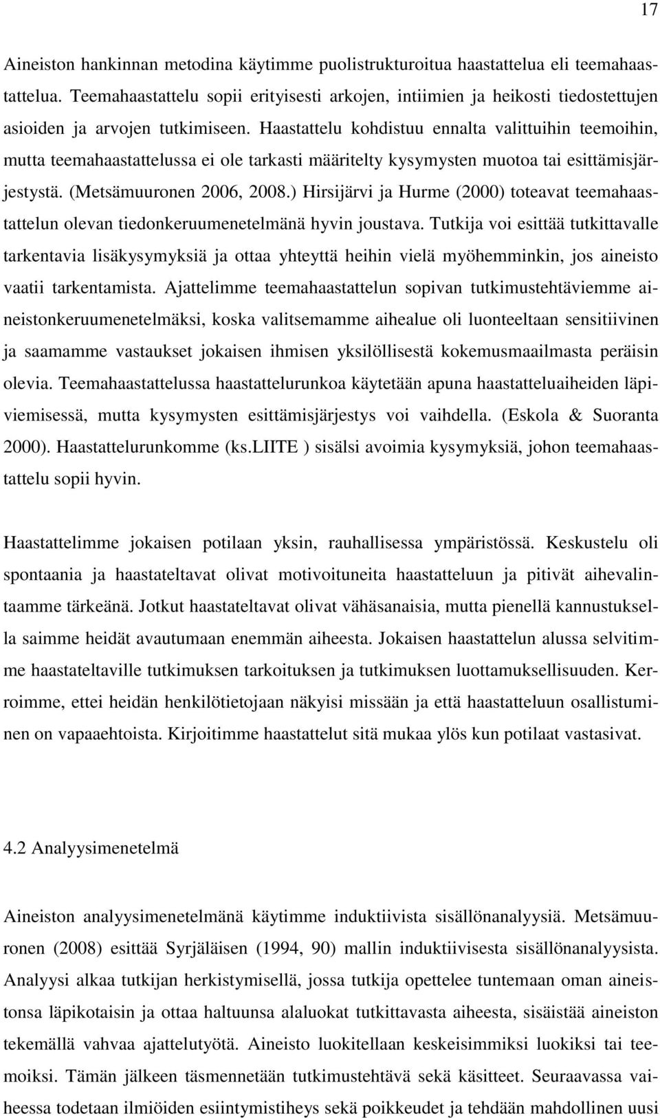 Haastattelu kohdistuu ennalta valittuihin teemoihin, mutta teemahaastattelussa ei ole tarkasti määritelty kysymysten muotoa tai esittämisjärjestystä. (Metsämuuronen 2006, 2008.